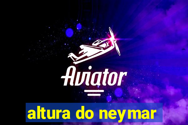 altura do neymar